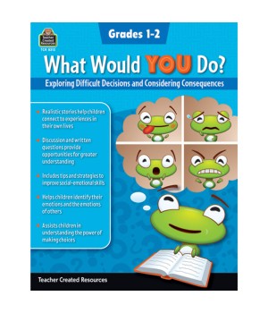 What Would YOU Do?: Exploring Difficult Decisions and Considering Consequences, Grade 1-2